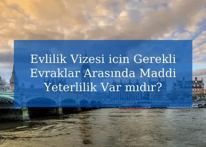 Evlilik Vizesi icin Gerekli Evraklar Arasında Maddi Yeterlilik Var mıdır?
