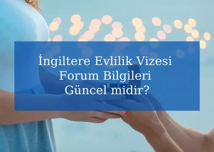 İngiltere Evlilik Vizesi Forum Bilgileri Güncel midir?