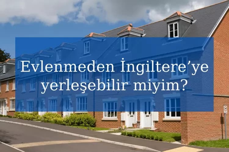 Evlenmeden İngiltere’ye yerleşebilir miyim?