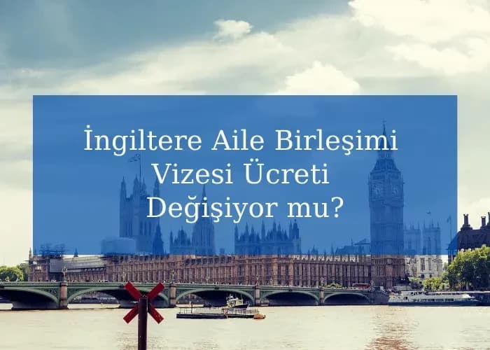 İngiltere Aile Birleşimi Vizesi Ücreti Değişiyor mu?