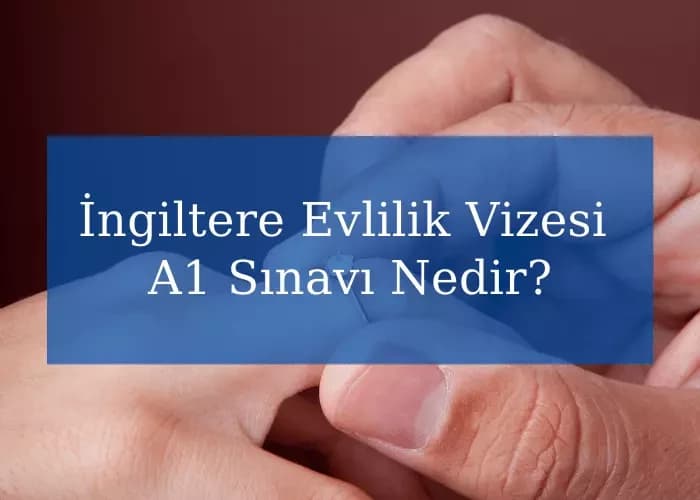 İngiltere Evlilik Vizesi A1 Sınavı Nedir?