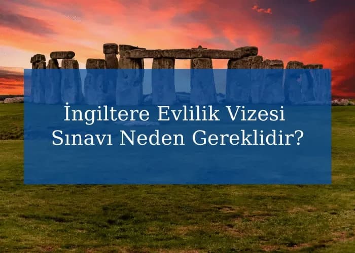 İngiltere Evlilik Vizesi Sınavı Neden Gereklidir?