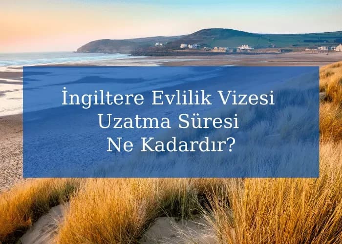 İngiltere Evlilik Vizesi Uzatma Süresi Ne Kadardır?