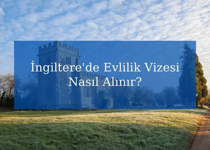 İngiltere'de Evlilik Vizesi Nasıl Alınır?