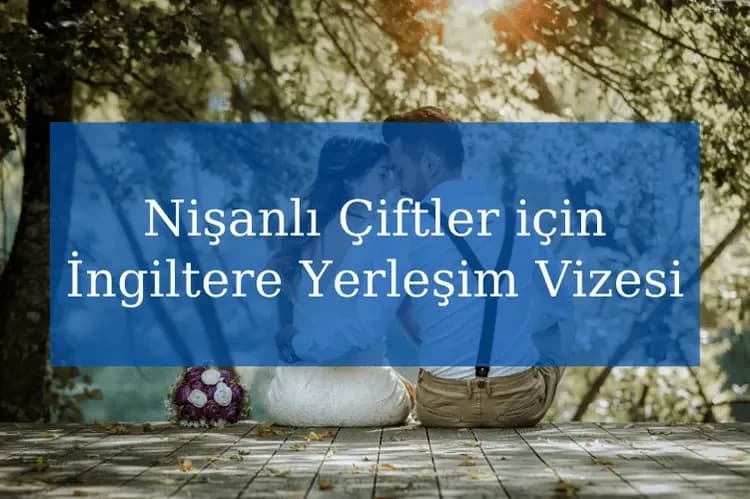 Nişanlı Çiftler için İngiltere Yerleşim Vizesi