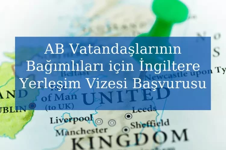 AB Vatandaşlarının Bağımlıları için İngiltere Yerleşim Vizesi Başvurusu