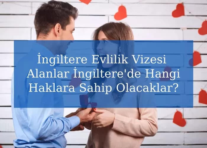 İngiltere Evlilik Vizesi Alanlar İngiltere'de Hangi Haklara Sahip Olacaklar?